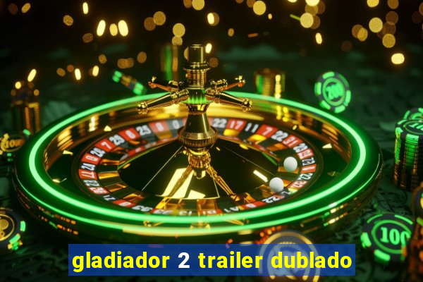 gladiador 2 trailer dublado